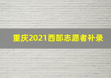 重庆2021西部志愿者补录