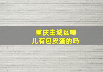 重庆主城区哪儿有包皮蛋的吗