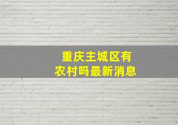 重庆主城区有农村吗最新消息