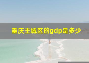 重庆主城区的gdp是多少