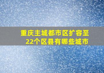 重庆主城都市区扩容至22个区县有哪些城市