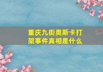 重庆九街奥斯卡打架事件真相是什么