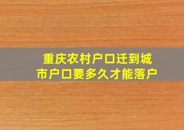 重庆农村户口迁到城市户口要多久才能落户