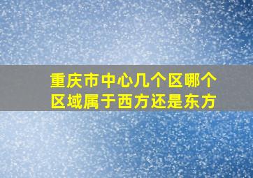 重庆市中心几个区哪个区域属于西方还是东方