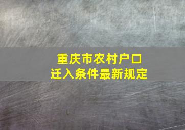 重庆市农村户口迁入条件最新规定