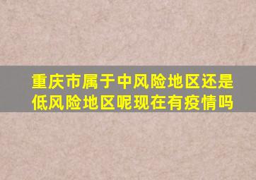 重庆市属于中风险地区还是低风险地区呢现在有疫情吗