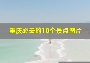 重庆必去的10个景点图片