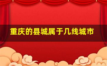 重庆的县城属于几线城市