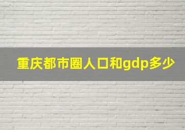 重庆都市圈人口和gdp多少