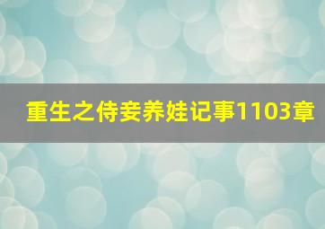 重生之侍妾养娃记事1103章