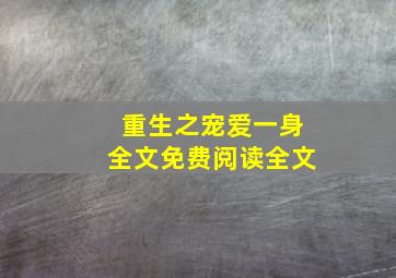 重生之宠爱一身全文免费阅读全文