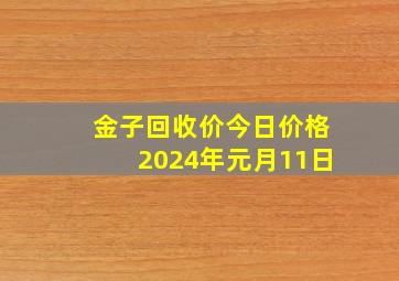 金子回收价今日价格2024年元月11日