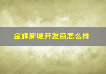 金辉新城开发商怎么样