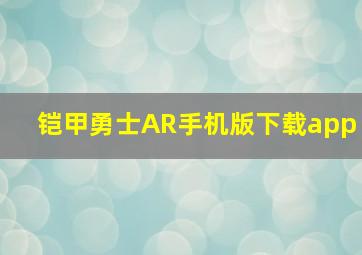 铠甲勇士AR手机版下载app