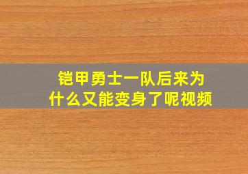 铠甲勇士一队后来为什么又能变身了呢视频