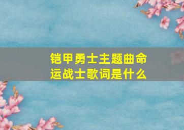 铠甲勇士主题曲命运战士歌词是什么