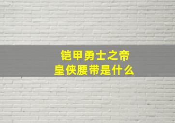 铠甲勇士之帝皇侠腰带是什么