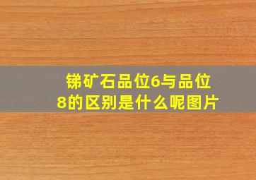 锑矿石品位6与品位8的区别是什么呢图片