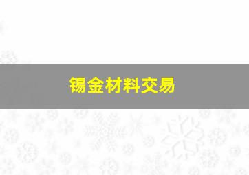 锡金材料交易