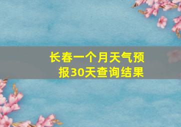 长春一个月天气预报30天查询结果