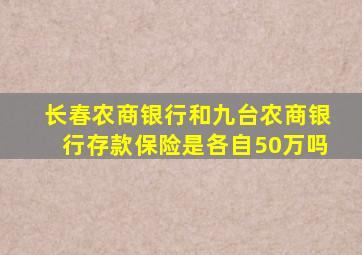 长春农商银行和九台农商银行存款保险是各自50万吗