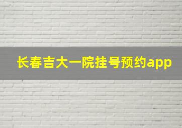 长春吉大一院挂号预约app