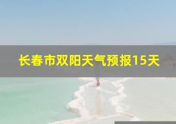 长春市双阳天气预报15天