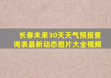 长春未来30天天气预报查询表最新动态图片大全视频