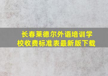 长春莱德尔外语培训学校收费标准表最新版下载