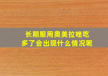 长期服用奥美拉唑吃多了会出现什么情况呢