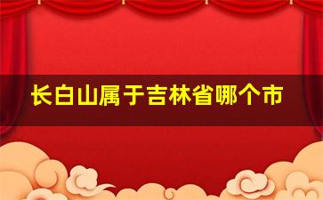 长白山属于吉林省哪个市