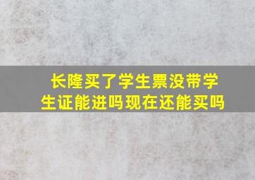 长隆买了学生票没带学生证能进吗现在还能买吗