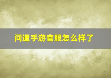 问道手游官服怎么样了