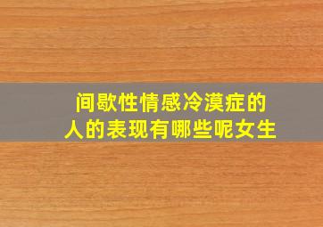 间歇性情感冷漠症的人的表现有哪些呢女生