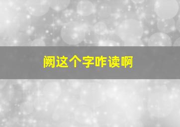 阙这个字咋读啊