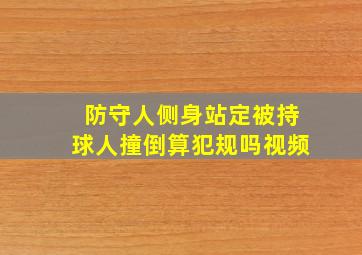 防守人侧身站定被持球人撞倒算犯规吗视频