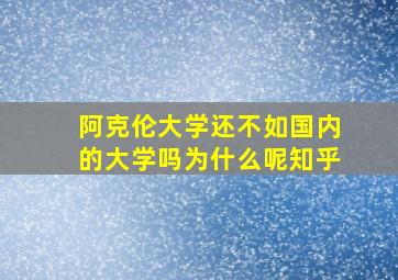 阿克伦大学还不如国内的大学吗为什么呢知乎