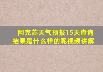 阿克苏天气预报15天查询结果是什么样的呢视频讲解