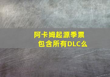 阿卡姆起源季票包含所有DLC么