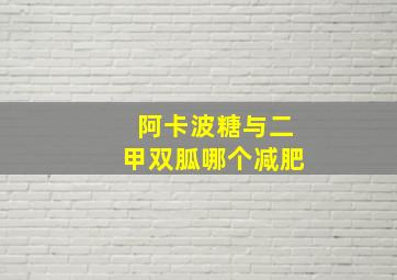 阿卡波糖与二甲双胍哪个减肥