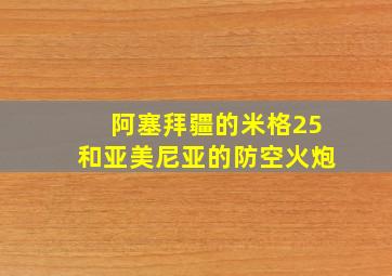 阿塞拜疆的米格25和亚美尼亚的防空火炮