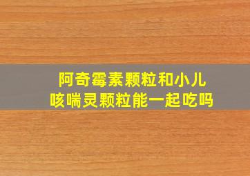 阿奇霉素颗粒和小儿咳喘灵颗粒能一起吃吗