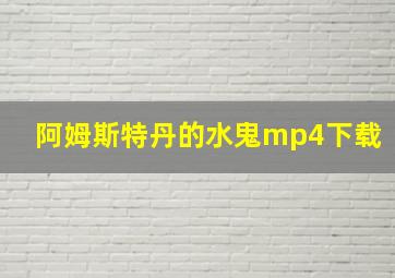 阿姆斯特丹的水鬼mp4下载