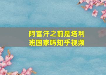 阿富汗之前是塔利班国家吗知乎视频