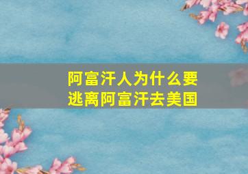 阿富汗人为什么要逃离阿富汗去美国