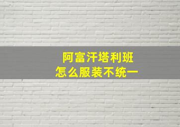 阿富汗塔利班怎么服装不统一