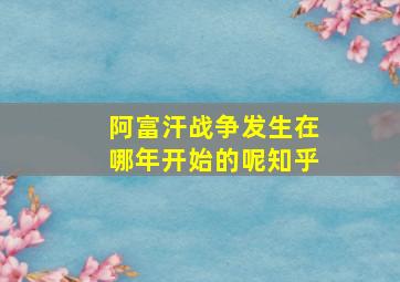 阿富汗战争发生在哪年开始的呢知乎