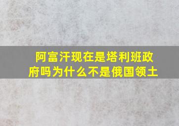 阿富汗现在是塔利班政府吗为什么不是俄国领土