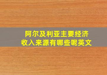 阿尔及利亚主要经济收入来源有哪些呢英文