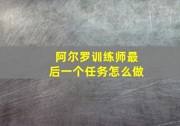 阿尔罗训练师最后一个任务怎么做